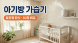 아기방 가습기 추천 10종 : 신생아 가열식 vs 자연기화식, 월령별 고르는 법과 놓는 자리·구연산 세척